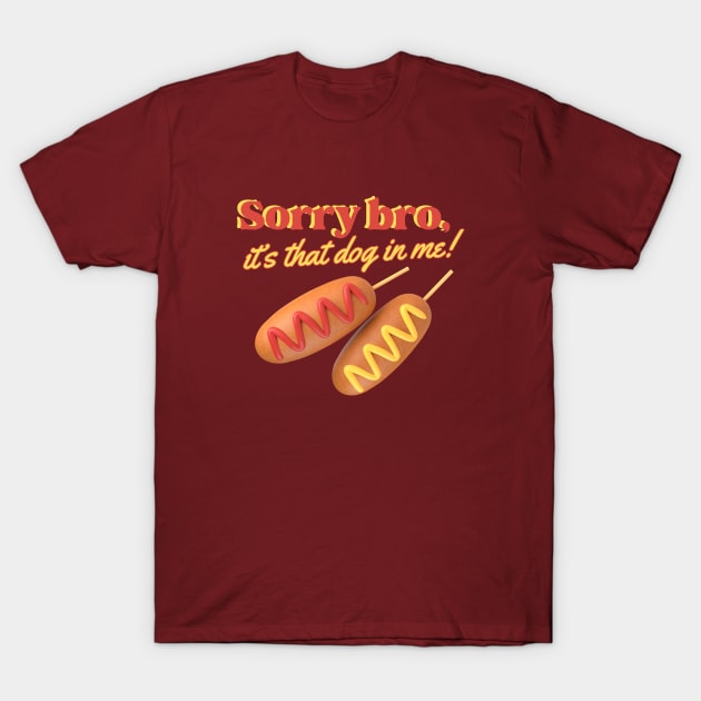 Sorry Bro, it's That Dog in Me! Funny Weird Corndog T-Shirt by Flourescent Flamingo